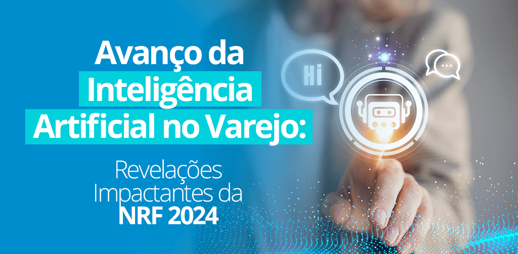 Revelações da NRF 2024: Avanço da Inteligência Artificial no Varejo